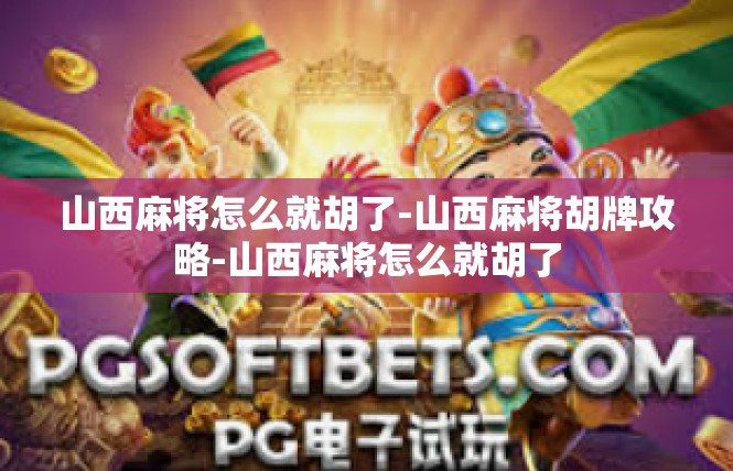 山西麻将怎么就胡了-山西麻将胡牌攻略-山西麻将怎么就胡了