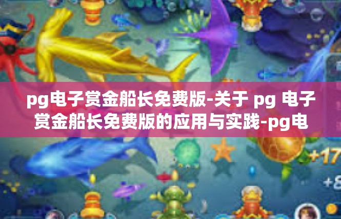 pg电子赏金船长免费版-关于 pg 电子赏金船长免费版的应用与实践-pg电子赏金船长免费版