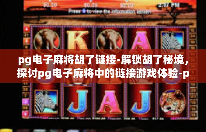 pg电子麻将胡了链接-解锁胡了秘境，探讨pg电子麻将中的链接游戏体验-pg电子麻将胡了链接