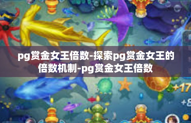 pg赏金女王倍数-探索pg赏金女王的倍数机制-pg赏金女王倍数