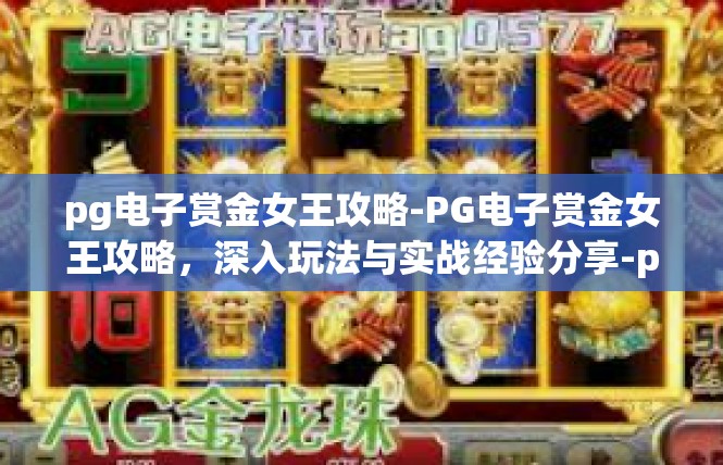 pg电子赏金女王攻略-PG电子赏金女王攻略，深入玩法与实战经验分享-pg电子赏金女王攻略