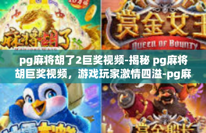 pg麻将胡了2巨奖视频-揭秘 pg麻将胡巨奖视频，游戏玩家激情四溢-pg麻将胡了2巨奖视频