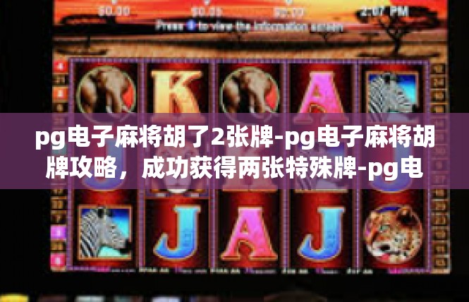 pg电子麻将胡了2张牌-pg电子麻将胡牌攻略，成功获得两张特殊牌-pg电子麻将胡了2张牌