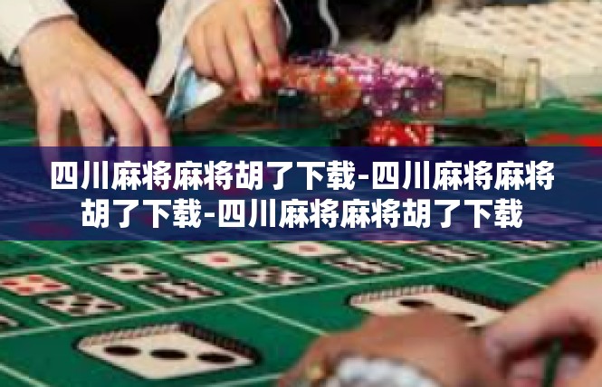 四川麻将麻将胡了下载-四川麻将麻将胡了下载-四川麻将麻将胡了下载